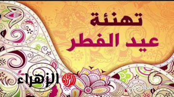 “ارسل وعيد علي حبايبك”  أجمل رسائل التهنئة بعيد الفطر المبارك 2026 للأهل والاصحاب أعاده الله عليكم بالخير واليُمن والبركات