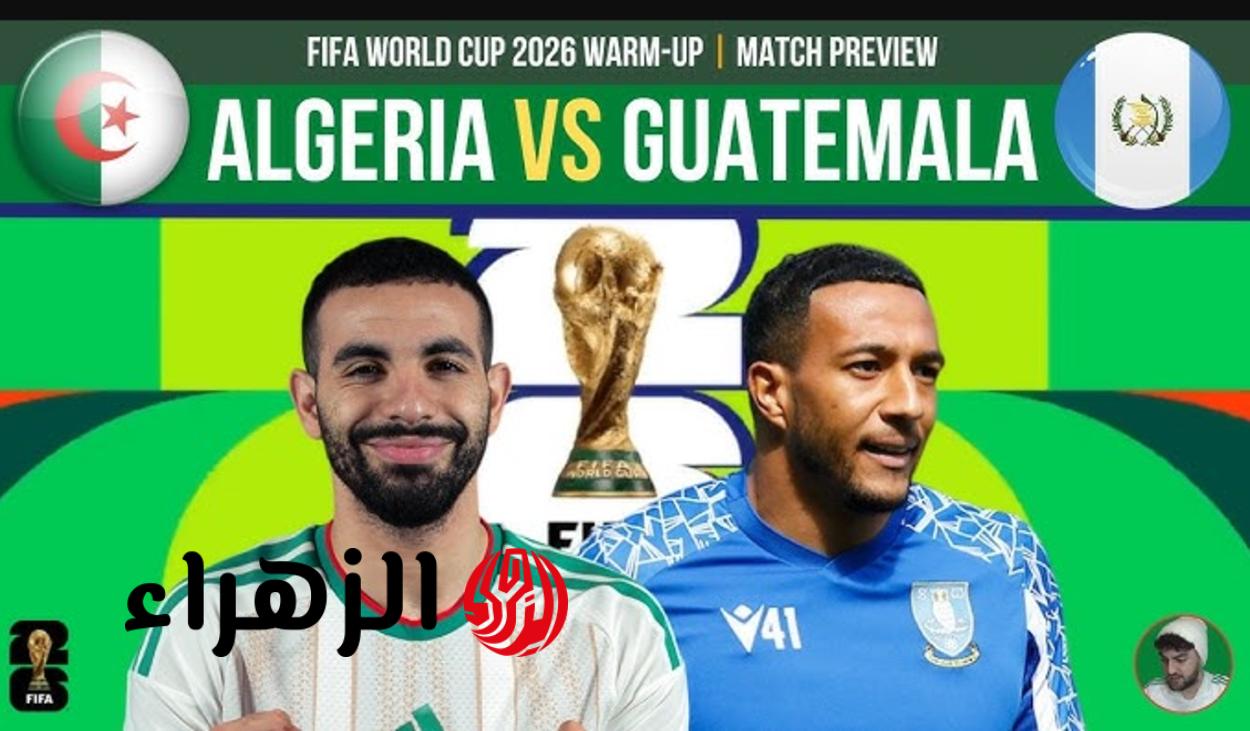 algeria vs guatemala.. القنوات الناقلة لمباراة الجزائر وغواتيمالا الودية 2026 في هذا الموعـد