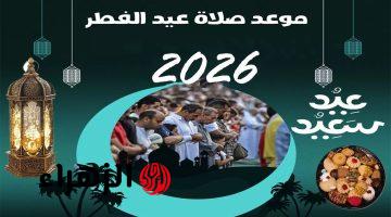 عاجل الآن في مصر.. موعد صلاة عيد الفطر 2026 في القاهرة وجميع المحافظات بالتوقيت الرسمي (جدول كامل)