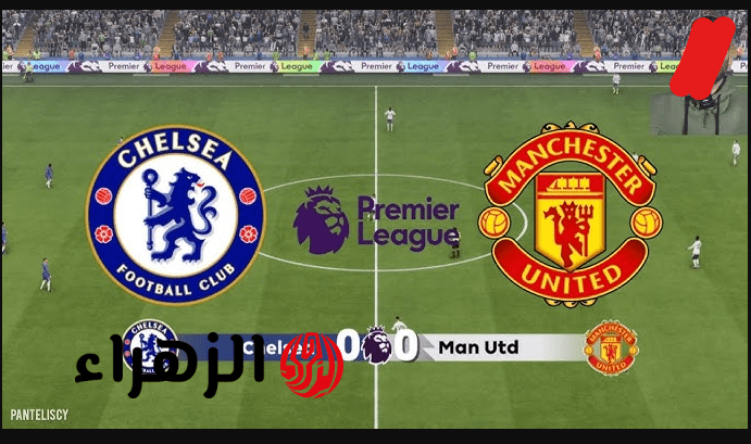 chelsea vs man united جـــوول.. ما القنـاة النقالة لمباراة تشيلسي ضد مان يونايتد في البريميرليغ وماتش تــاريخي