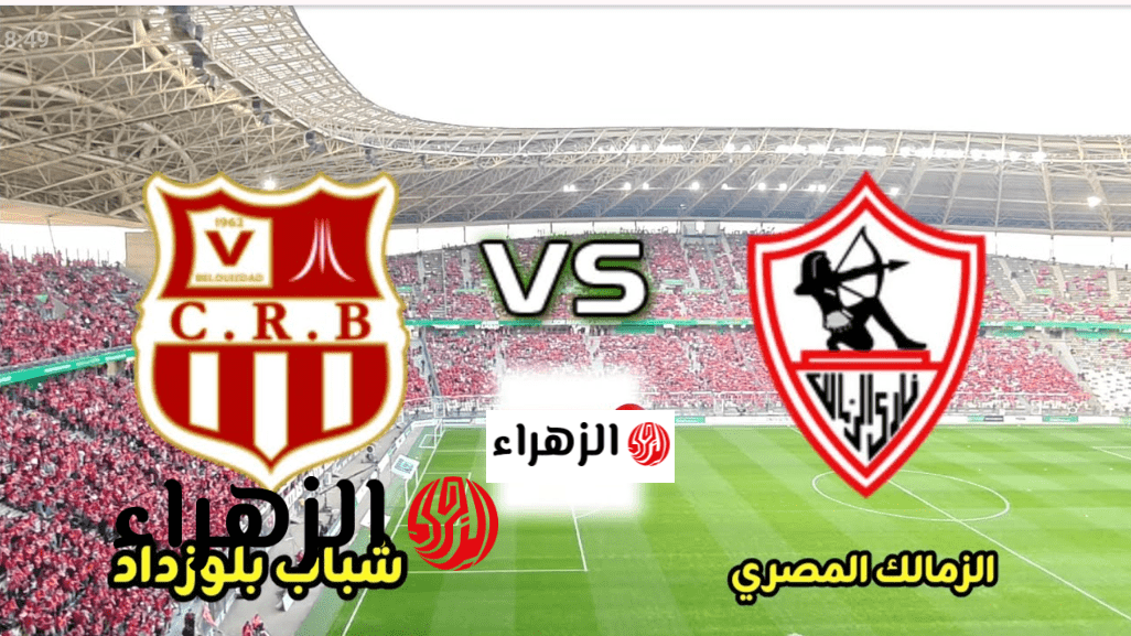 ببـلاش الــــقنوات الناقلة لمباراة الزمالك اليوم Zamalek vs CR Belouizdad في إياب نصف نهائي الكونفدرالية 2026