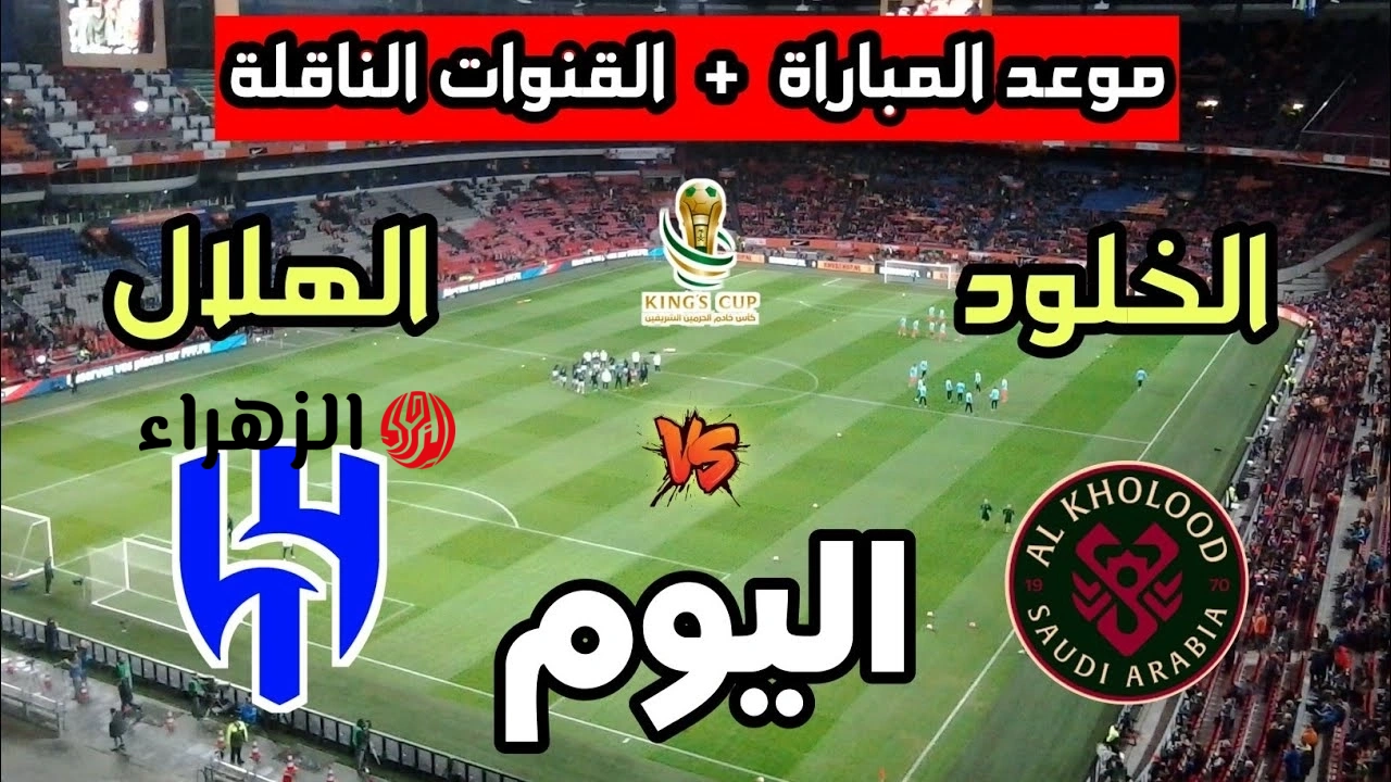 مباراة الهلال ضد الخلود الشوط الأول.. القنوات الناقلة للمباراة بصوت فهد العتيبي في نهائي كأس ملك السعودية al-hilal vs al-kholood