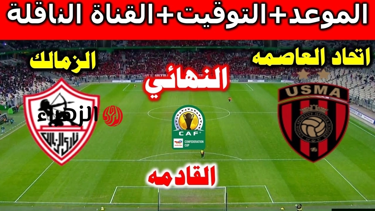 zamalek vs usm alger.. موعد مباراه الزمالك ضد اتحاد العاصمة الجزائري والقناه الناقله والمعلق في نهائي كأس الكونفدرالية الإفريقية 2026 والتشكيل وجميع التفاصيل